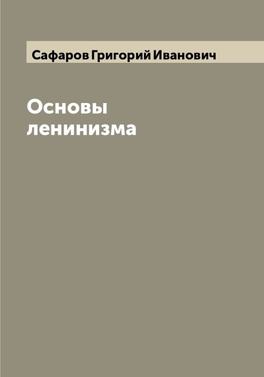 Обложка книги «Основы ленинизма» — Сафаров Григорий Иванович, ISBN 9785519849401