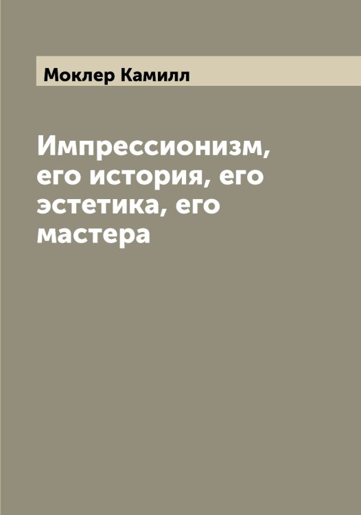 Обложка книги «Импрессионизм, его история, его эстетика, его мастера» — Моклер Камилл, ISBN 9785519972178