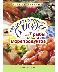 Великолепные блюда из рыбы и морепродуктов. Лучшие рецепты
