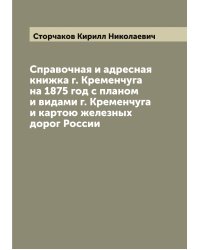 Справочная и адресная книжка г. Кременчуга на 1875 год с планом и видами г. Кременчуга и картою железных дорог России
