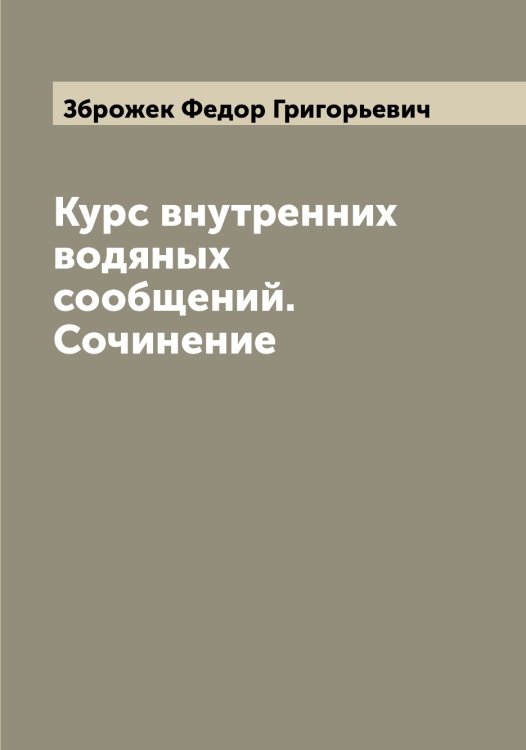 Обложка книги «Курс внутренних водяных сообщений. Сочинение» — Зброжек Федор Григорьевич, ISBN 9785519859301