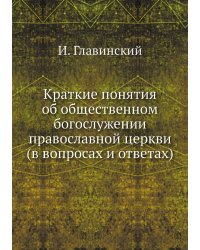 Краткие понятия об общественном богослужении православной церкви (в вопросах и ответах)