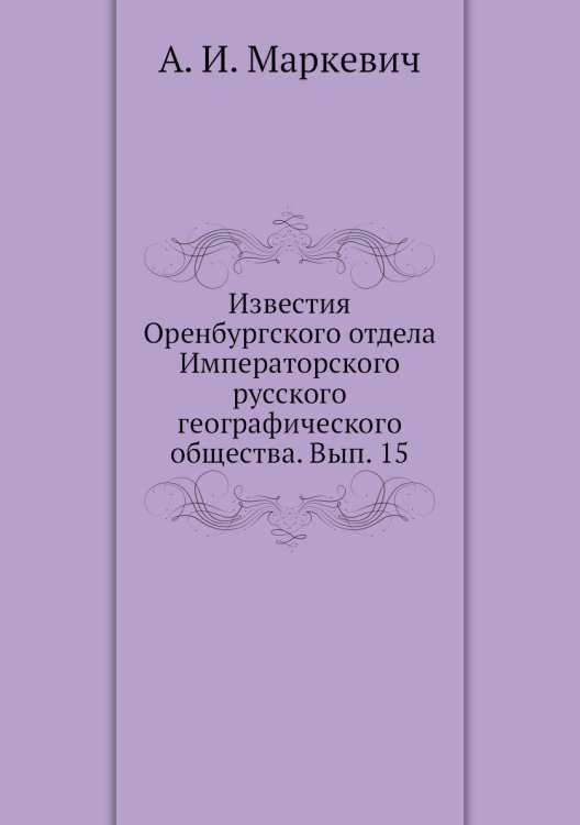 Известия Оренбургского отдела Императорского русского географического общества. Вып. 15