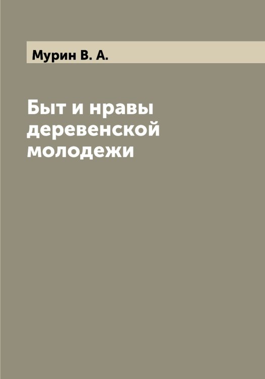 Обложка книги «Быт и нравы деревенской молодежи» — Мурин В. А., ISBN 9785519982054