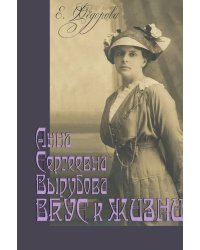 Анна Сергеевна Вырубова: Вкус к жизни. Домашний круг и ре-цепты в историко-мемуарном контексте. (Идеи века в истории рода.)