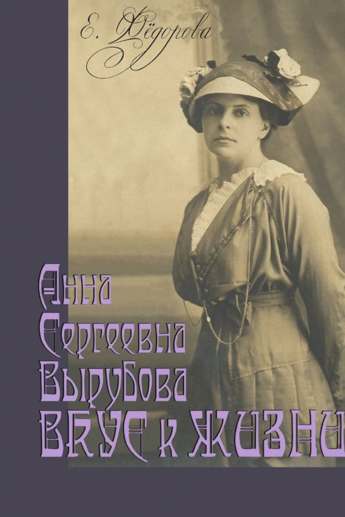 Обложка книги «Анна Сергеевна Вырубова: Вкус к жизни. Домашний круг и ре-цепты в историко-мемуарном контексте. (Идеи века в истории рода.)» — Федорова Е. С., ISBN 9785907498433
