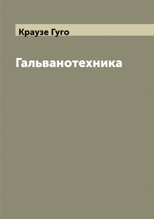 Обложка книги «Гальванотехника» — Краузе Гуго, ISBN 9785519909983