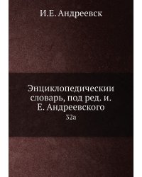 Энциклопедический словарь, под ред. и.Е. Андреевского