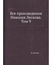 Все произведения Николая Лескова. Том 9