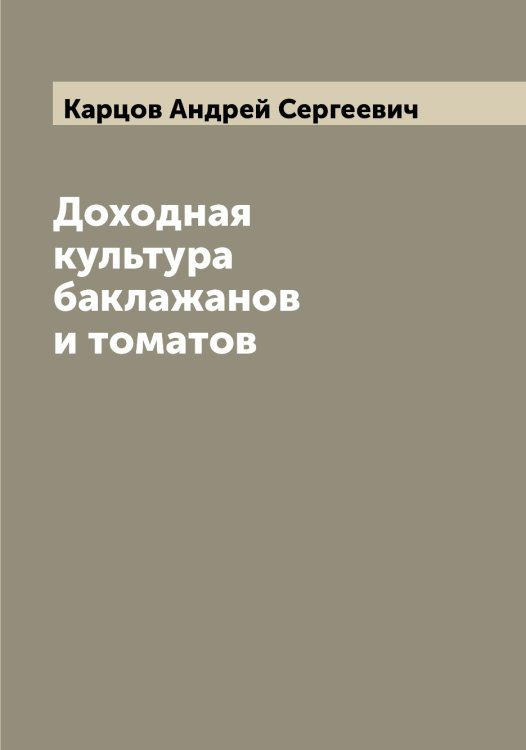 Обложка книги «Доходная культура баклажанов и томатов» — Карцов Андрей Сергеевич, ISBN 9785519885461