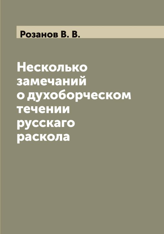 Обложка книги «Несколько замечаний о духоборческом течении русскаго раскола» — Розанов В. В., ISBN 9785519809825