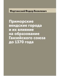 Приморские вендские города и их влияние на образование Ганзейского союза до 1370 года
