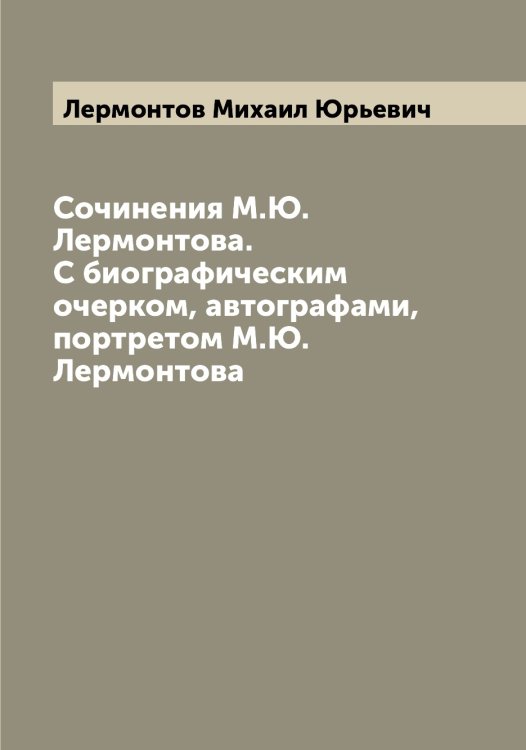 Сочинения М.Ю. Лермонтова. С биографическим очерком, автографами, портретом М.Ю. Лермонтова Обложка книги «Сочинения М.Ю. Лермонтова. С биографическим очерком, автографами, портретом М.Ю. Лермонтова» — Лермонтов Михаил Юрьевич, ISBN 9785519932776