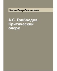 А.С. Грибоедов. Критический очерк