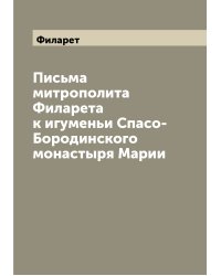 Письма митрополита Филарета к игуменьи Спасо-Бородинского монастыря Марии