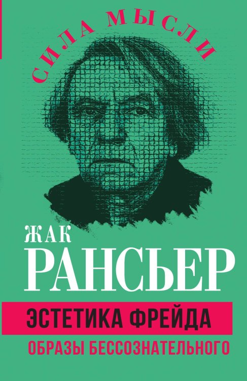 Обложка книги «Эстетика Фрейда. Образы бессознательного» — Рансьер Ж., ISBN 9785002227198