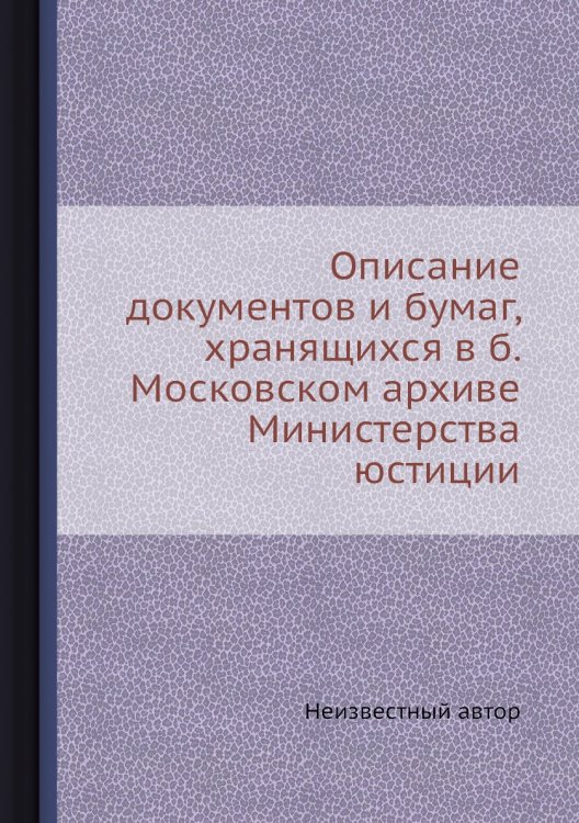 Описание документов и бумаг, хранящихся в б. Московском архиве Министерства юстиции