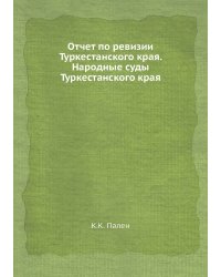 Отчет по ревизии Туркестанского края. Народные суды Туркестанского края
