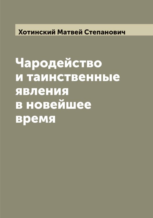 Обложка книги «Чародейство и таинственные явления в новейшее время» — Хотинский Матвей Степанович, ISBN 9785521293315