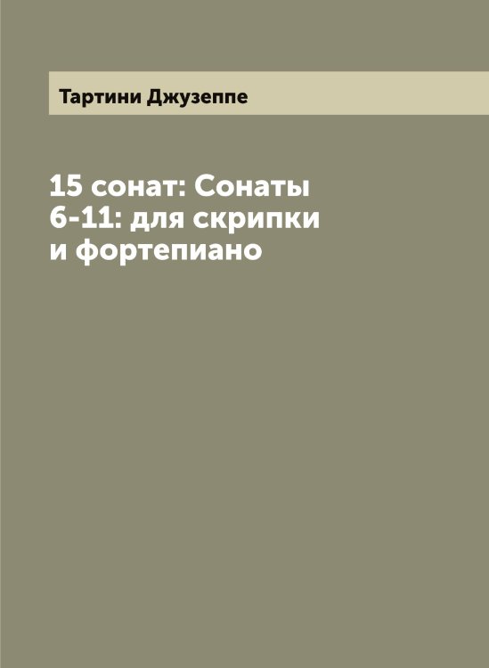 Обложка книги «15 сонат: Сонаты 6-11: для скрипки и фортепиано» — Тартини Джузеппе, ISBN 9785519763257