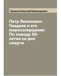 Петр Яковлевич Чаадаев и его миросозерцание: По поводу 50-летия со дня смерти