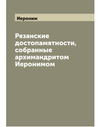 Рязанские достопамятности, собранные архимандритом Иеронимом
