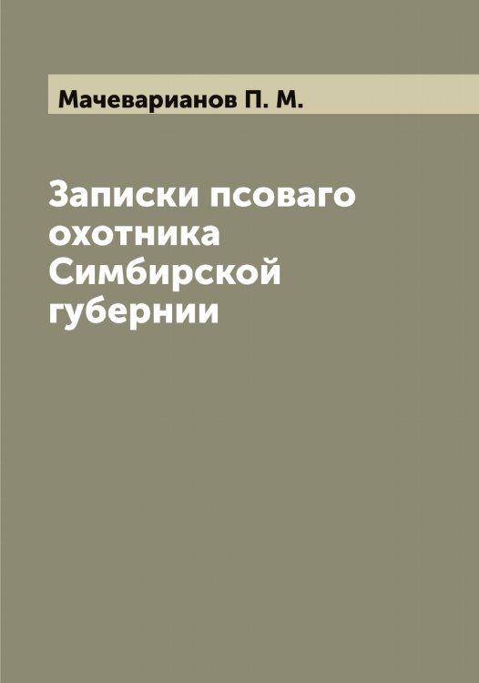 Обложка книги «Записки псоваго охотника Симбирской губернии» — Мачеварианов П. М., ISBN 9785519957908