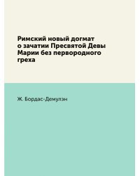 Римский новый догмат о зачатии Пресвятой Девы Марии без первородного греха