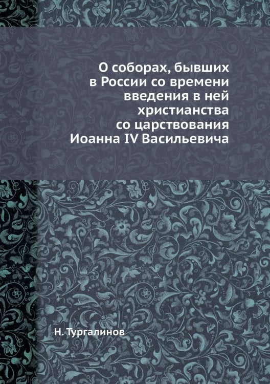 О соборах, бывших в России со времени введения в ней христианства со царствования Иоанна IV Васильевича