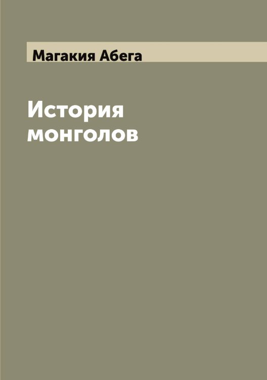 Обложка книги «История монголов» — Магакия Абега, ISBN 9785519945882