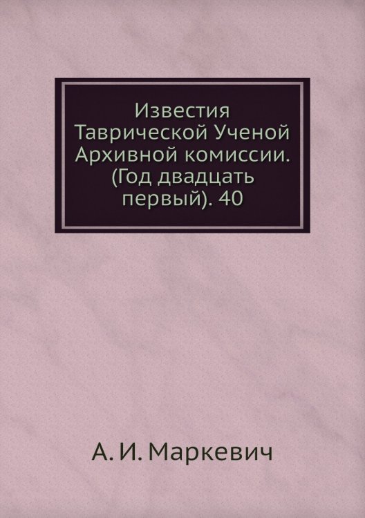 Известия Таврической Ученой Архивной комиссии. (Год двадцать первый). 40