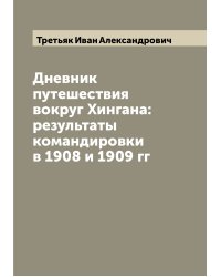 Дневник путешествия вокруг Хингана: результаты командировки в 1908 и 1909 гг