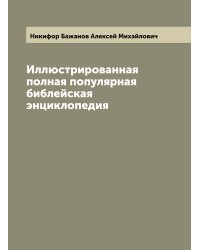 Иллюстрированная полная популярная библейская энциклопедия