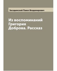 Из воспоминаний Григория Доброва. Рассказ
