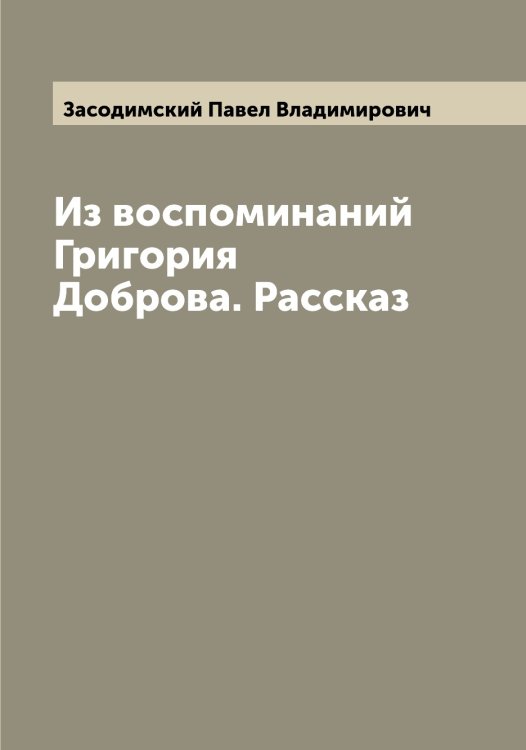 Обложка книги «Из воспоминаний Григория Доброва. Рассказ» — Засодимский Павел Владимирович, ISBN 9785519858380