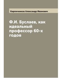 Ф.И. Буслаев, как идеальный профессор 60-х годов