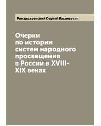 Очерки по истории систем народного просвещения в России в XVIII-XIX веках