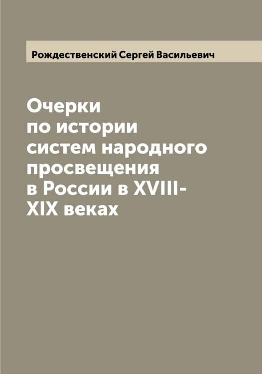 Обложка книги «Очерки по истории систем народного просвещения в России в XVIII-XIX веках» — Рождественский Сергей Васильевич, ISBN 9785519809542