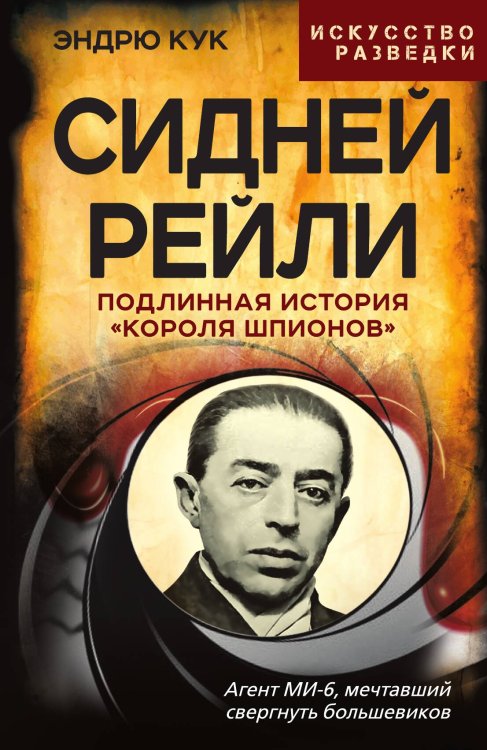 Обложка книги «Сидней Рейли. Подлинная история «короля шпионов»» — Кук Э., ISBN 9785002227228
