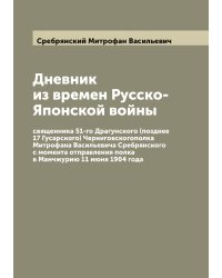 Дневник из времен Русско-Японской войны священника 51-го Драгунского (позднее 17 Гусарского) Черниговскогополка Митрофана Васильевича Сребрянского с момента отправления полка в Манчжурию 11 июня 1904 года
