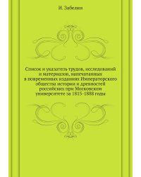 Список и указатель трудов, исследований и материалов, напечатанных в повременных изданиях Императорского общества истории и древностей российских при Московском университете за 1815-1888 годы
