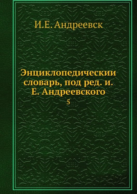 Энциклопедический словарь, под ред. и.Е. Андреевского