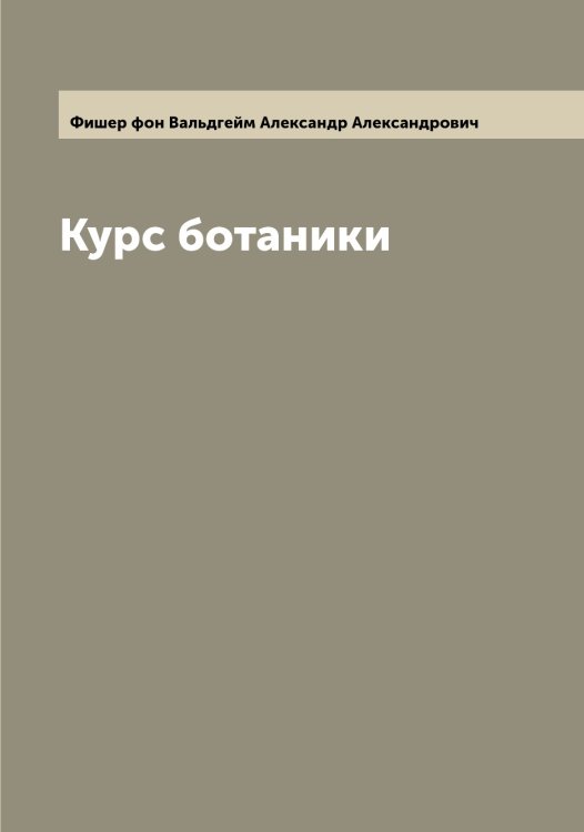 Обложка книги «Курс ботаники» — Фишер фон Вальдгейм Александр Александрович, ISBN 9785521283675