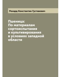 Пшеница: По материалам сортоиспытания и культивирования в условиях западной области