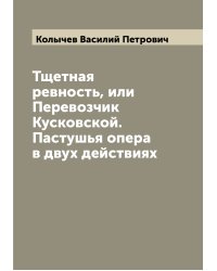 Тщетная ревность, или Перевозчик Кусковской. Пастушья опера в двух действиях