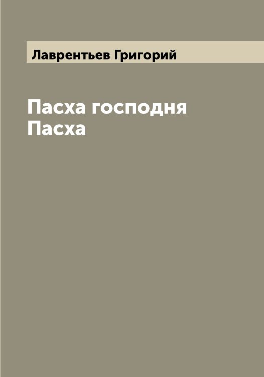 Обложка книги «Пасха господня Пасха» — Лаврентьев Григорий, ISBN 9785519921763