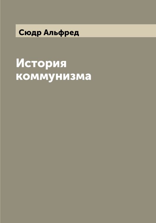 Обложка книги «История коммунизма» — Сюдр Альфред, ISBN 9785519761550