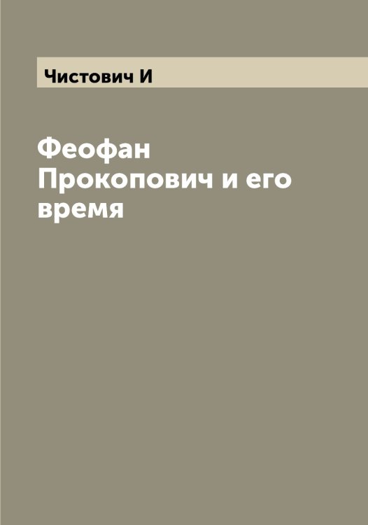Обложка книги «Феофан Прокопович и его время» — Чистович И, ISBN 9785521303106