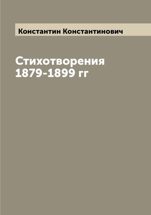 Обложка книги «Стихотворения 1879-1899 гг» — Константин Константинович, ISBN 9785519902472