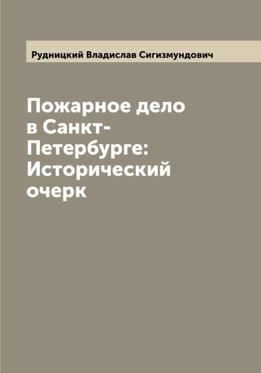 Обложка книги «Пожарное дело в Санкт-Петербурге: Исторический очерк» — Рудницкий Владислав Сигизмундович, ISBN 9785519838016